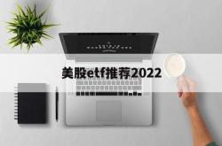 美股etf推荐2022(美股etf指数基金有哪些)