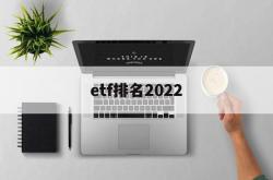 etf排名2022(ETF排名前几明的是哪些)