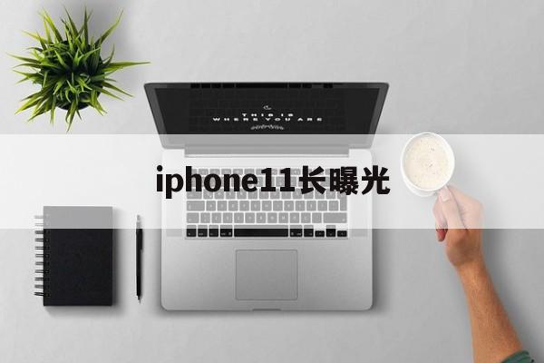 iphone11长曝光(iphone11pro长曝光)