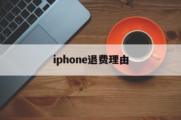 iphone退费理由(iphone退款理由范本)